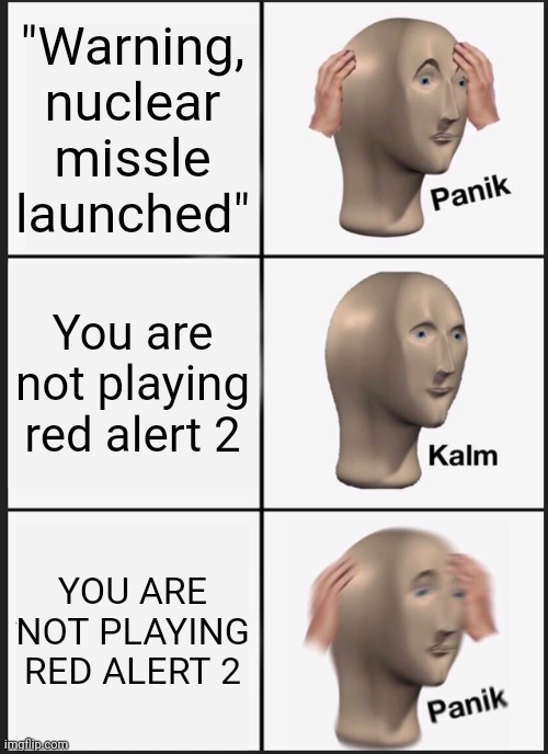 Panik Kalm Panik Meme | "Warning, nuclear missle launched"; You are not playing red alert 2; YOU ARE NOT PLAYING RED ALERT 2 | image tagged in memes,panik kalm panik,command and conquer,red alert 2 | made w/ Imgflip meme maker
