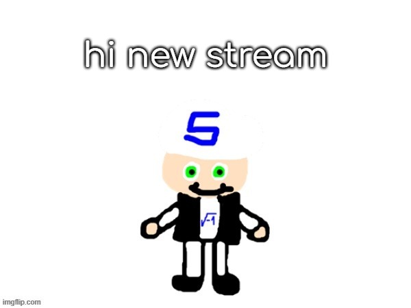 hi new stream | hi new stream | image tagged in me sqrt | made w/ Imgflip meme maker