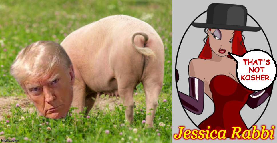 Unclean. | THAT'S NOT KOSHER. Jessica Rabbi | image tagged in memes,trump pig's ass,not kosher,jessica rabbi | made w/ Imgflip meme maker
