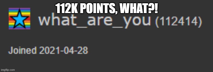 Who was upvoting my posts overnight?! | 112K POINTS, WHAT?! | image tagged in what,the,heck,is,going,on | made w/ Imgflip meme maker