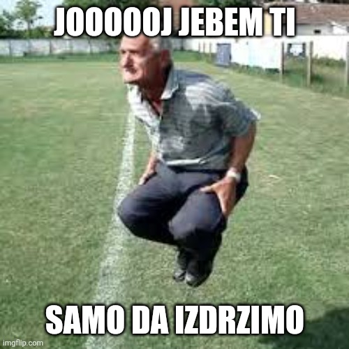 JOOOOOJ JEBEM TI; SAMO DA IZDRZIMO | made w/ Imgflip meme maker