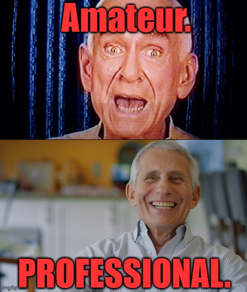 He blinded me with science! | Amateur. PROFESSIONAL. | image tagged in cult,heavens gate,dr fauci,covidiots | made w/ Imgflip meme maker