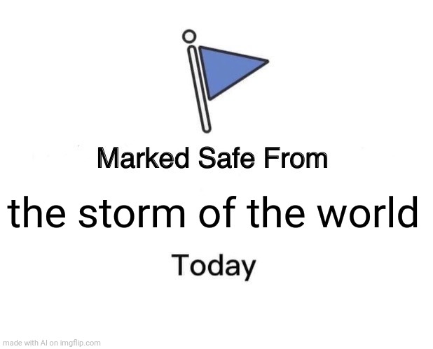 Marked Safe From | the storm of the world | image tagged in memes,marked safe from | made w/ Imgflip meme maker