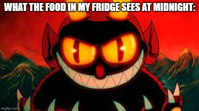 Cuphead devil smiling | WHAT THE FOOD IN MY FRIDGE SEES AT MIDNIGHT: | image tagged in cuphead devil smiling | made w/ Imgflip meme maker