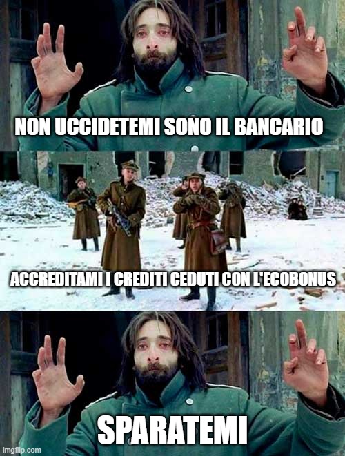 The Pianist | NON UCCIDETEMI SONO IL BANCARIO; ACCREDITAMI I CREDITI CEDUTI CON L'ECOBONUS; SPARATEMI | image tagged in the pianist | made w/ Imgflip meme maker