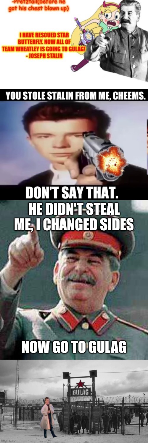 Bro doesn't know what redemption is | HE DIDN'T STEAL ME, I CHANGED SIDES; NOW GO TO GULAG | image tagged in stalin says,gulag | made w/ Imgflip meme maker