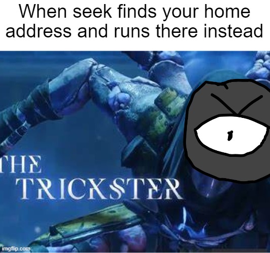 first meme | When seek finds your home address and runs there instead | made w/ Imgflip meme maker