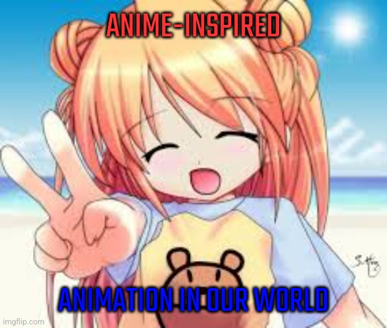 Anime girl | ANIME-INSPIRED; ANIMATION IN OUR WORLD | image tagged in anime girl | made w/ Imgflip meme maker