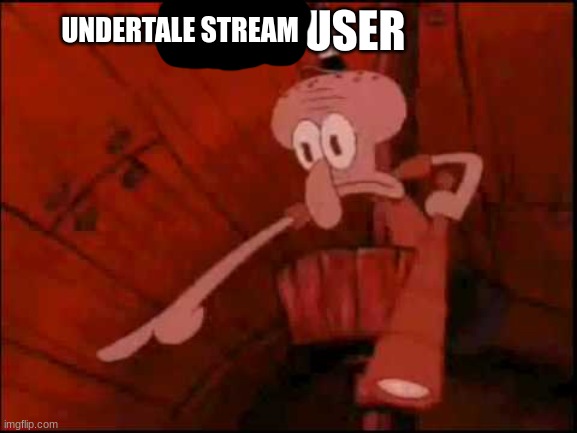 lgbtq user spotted detected squidward meme | UNDERTALE STREAM | image tagged in lgbtq user spotted detected squidward meme | made w/ Imgflip meme maker