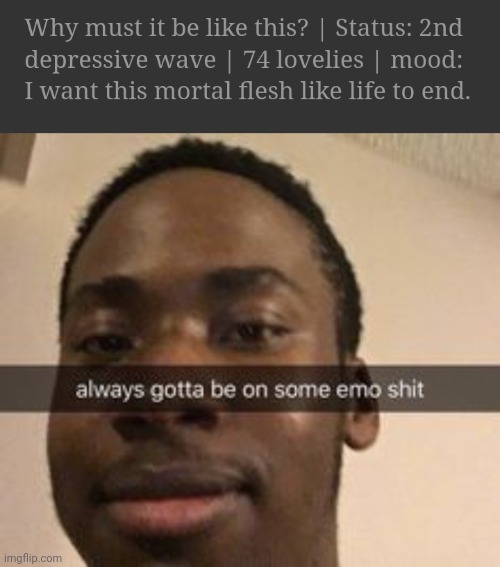 image tagged in always gotta be on some emo shit | made w/ Imgflip meme maker