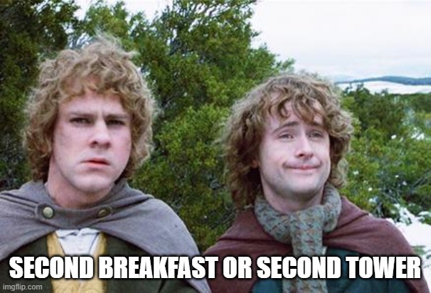 Second Breakfast | SECOND BREAKFAST OR SECOND TOWER | image tagged in second breakfast | made w/ Imgflip meme maker