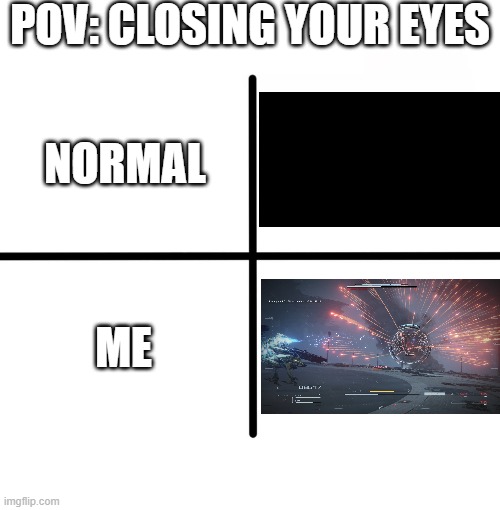 armored core 6 | POV: CLOSING YOUR EYES; NORMAL; ME | image tagged in memes,blank starter pack | made w/ Imgflip meme maker