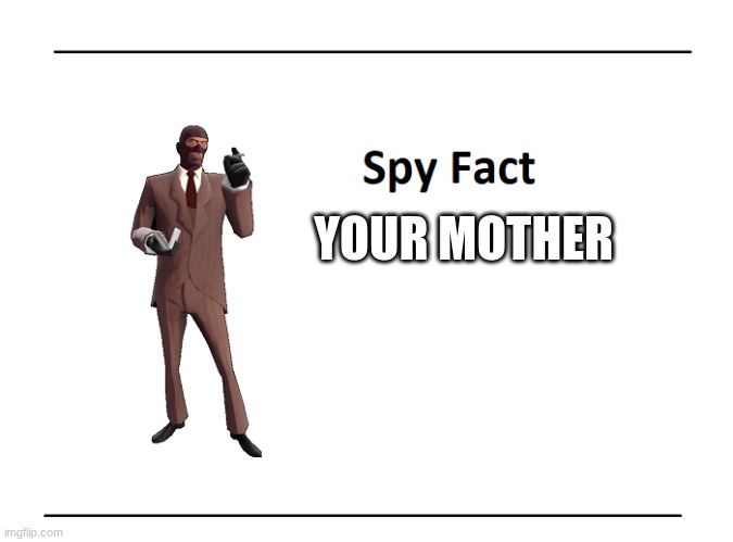 spy did it again | YOUR MOTHER | image tagged in spy fact,tf2 | made w/ Imgflip meme maker