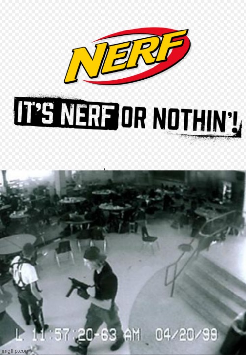 image tagged in nerf or nothin,school shooter | made w/ Imgflip meme maker