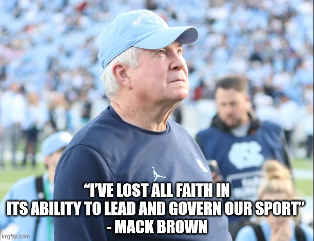“I’ve lost all faith in its ability to lead and govern our sport” - Mack Brown | “I’VE LOST ALL FAITH IN ITS ABILITY TO LEAD AND GOVERN OUR SPORT” 
- MACK BROWN | image tagged in ncaa | made w/ Imgflip meme maker