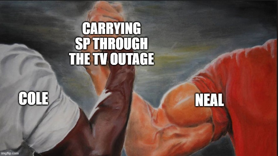 Black White Arms | CARRYING SP THROUGH THE TV OUTAGE; COLE; NEAL | image tagged in black white arms | made w/ Imgflip meme maker