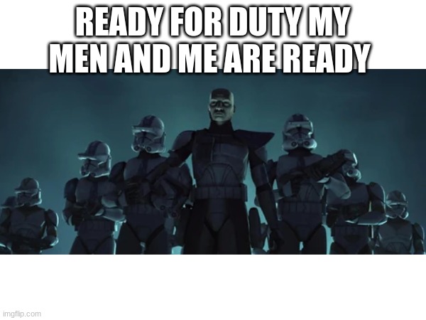 READY FOR DUTY MY MEN AND ME ARE READY | made w/ Imgflip meme maker
