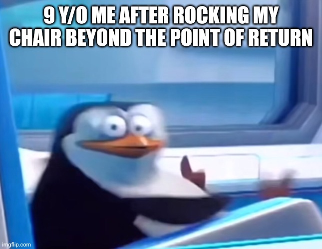 Good ol' times | 9 Y/O ME AFTER ROCKING MY CHAIR BEYOND THE POINT OF RETURN | image tagged in uh oh | made w/ Imgflip meme maker