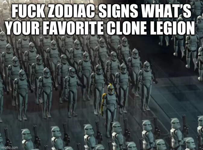 Clone trooper army | FUCK ZODIAC SIGNS WHAT’S YOUR FAVORITE CLONE LEGION | image tagged in clone trooper army | made w/ Imgflip meme maker