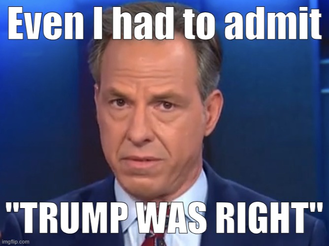 Jake Tapper | Even I had to admit "TRUMP WAS RIGHT" | image tagged in jake tapper | made w/ Imgflip meme maker