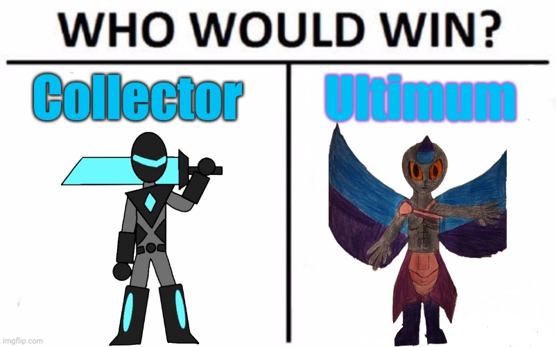 Key thing: Ultimum cannot run away from this fight | Collector; Ultimum | image tagged in memes,who would win | made w/ Imgflip meme maker