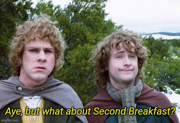 Second Breakfast | Aye, but what about Second Breakfast? | image tagged in second breakfast | made w/ Imgflip meme maker