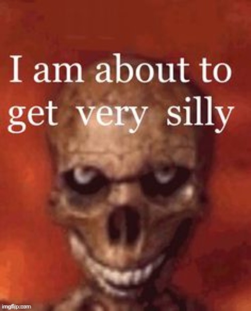 im about to get very silly | image tagged in im about to get very silly | made w/ Imgflip meme maker
