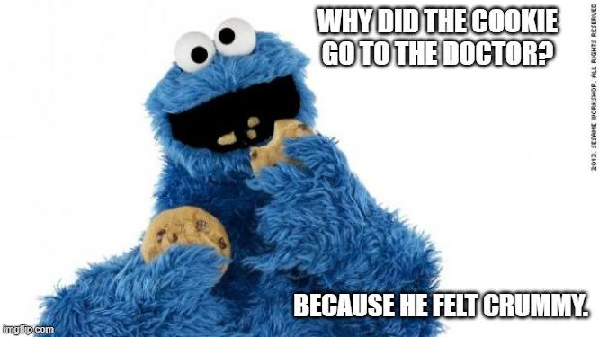 Daily Bad Dad Joke 09/08/2023 | WHY DID THE COOKIE GO TO THE DOCTOR? BECAUSE HE FELT CRUMMY. | image tagged in cookie monster | made w/ Imgflip meme maker