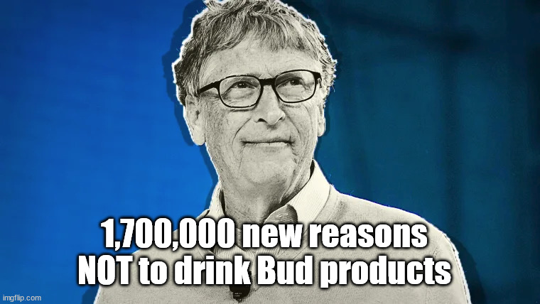 1,700,000 new reasons NOT to drink Bud products | image tagged in bill gates,bud light | made w/ Imgflip meme maker
