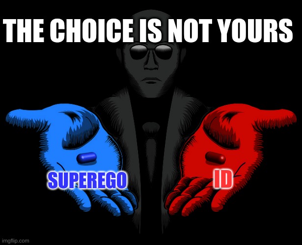 Red or Blue Pill you live and learn | THE CHOICE IS NOT YOURS; SUPEREGO; ID | image tagged in red or blue pill you live and learn | made w/ Imgflip meme maker