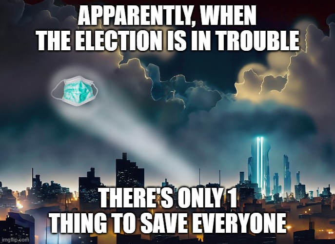 APPARENTLY, WHEN THE ELECTION IS IN TROUBLE; THERE'S ONLY 1 THING TO SAVE EVERYONE | made w/ Imgflip meme maker