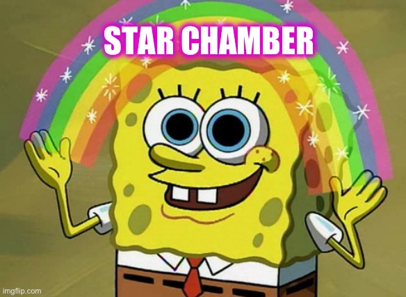 Imagination Spongebob Meme | STAR CHAMBER | image tagged in memes,imagination spongebob | made w/ Imgflip meme maker
