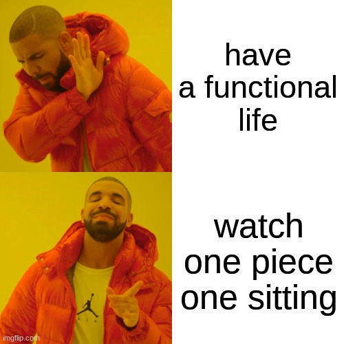 Drake Hotline Bling | have a functional life; watch one piece one sitting | image tagged in memes,drake hotline bling | made w/ Imgflip meme maker