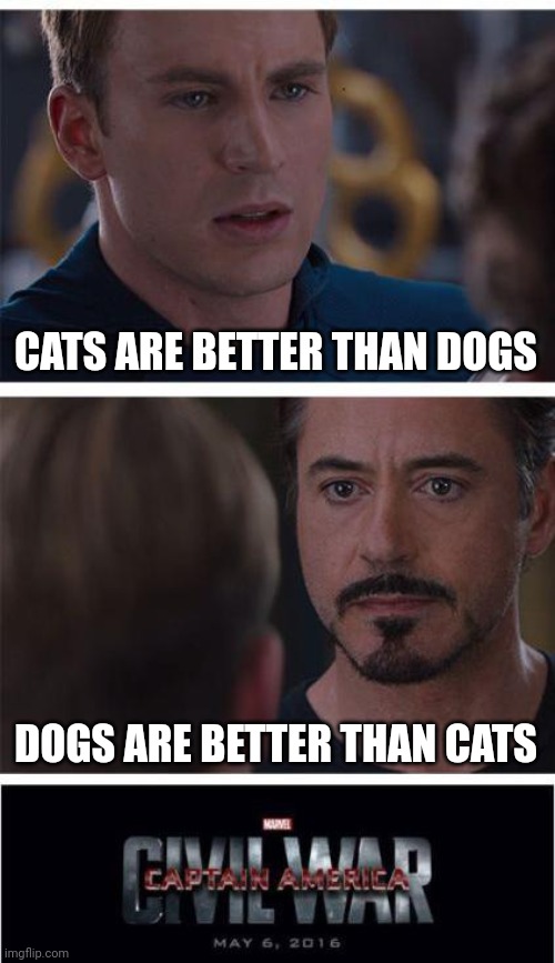(cats are better) | CATS ARE BETTER THAN DOGS; DOGS ARE BETTER THAN CATS | image tagged in memes,marvel civil war 1 | made w/ Imgflip meme maker