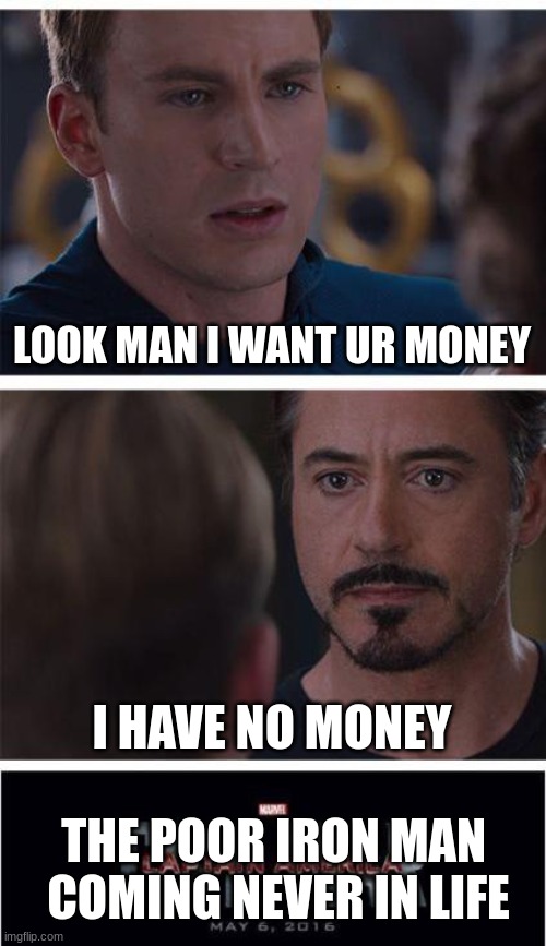 Marvel Civil War 1 Meme | LOOK MAN I WANT UR MONEY; I HAVE NO MONEY; THE POOR IRON MAN 
COMING NEVER IN LIFE | image tagged in memes,marvel civil war 1 | made w/ Imgflip meme maker