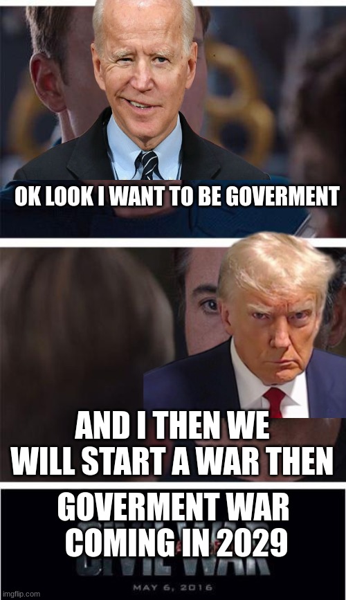 Marvel Civil War 1 | OK LOOK I WANT TO BE GOVERMENT; AND I THEN WE WILL START A WAR THEN; GOVERMENT WAR 
COMING IN 2029 | image tagged in memes,marvel civil war 1 | made w/ Imgflip meme maker