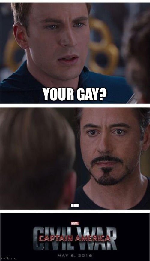 You're gay? | YOUR GAY? ... | image tagged in memes,marvel civil war 1,gay,why are you gay,gay pride,ha gay | made w/ Imgflip meme maker