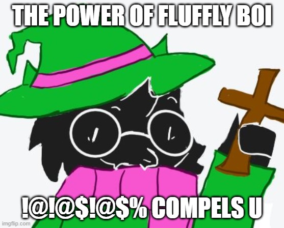 he compels u! | THE POWER OF FLUFFLY BOI !@!@$!@$% COMPELS U | image tagged in he compels u | made w/ Imgflip meme maker