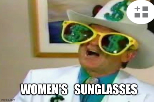 Lady Shades | WOMEN'S   SUNGLASSES | image tagged in sunglasses | made w/ Imgflip meme maker