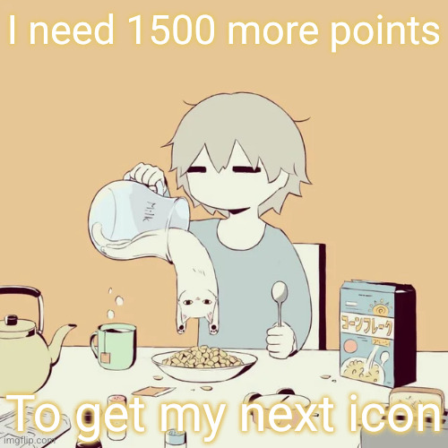 and then I get on top 250 | I need 1500 more points; To get my next icon | image tagged in avogado6,imgflip points | made w/ Imgflip meme maker