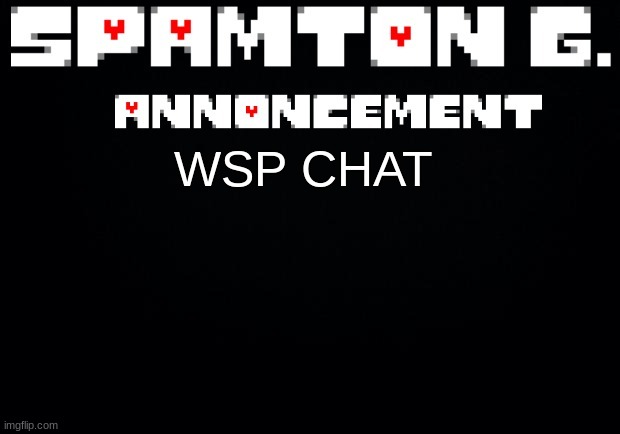 Spamton announcement temp | WSP CHAT | image tagged in spamton announcement temp | made w/ Imgflip meme maker