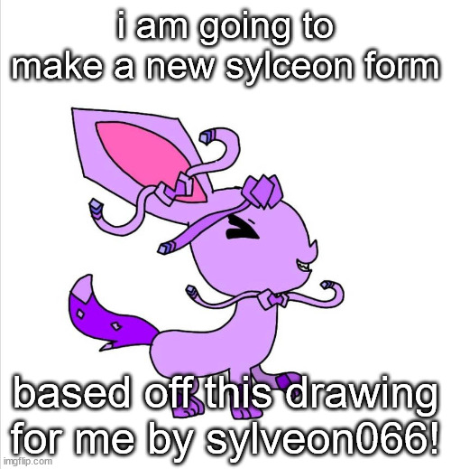 i am going to make a new sylceon form; based off this drawing for me by sylveon066! | made w/ Imgflip meme maker