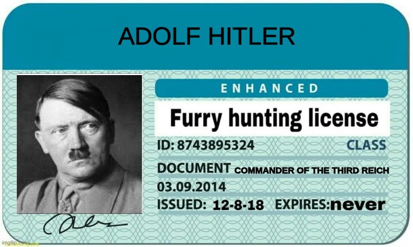 furry hunting license | ADOLF HITLER; COMMANDER OF THE THIRD REICH | image tagged in furry hunting license | made w/ Imgflip meme maker