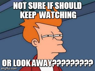 Futurama Fry Meme | NOT SURE IF SHOULD KEEP 
WATCHING OR LOOK AWAY????????? | image tagged in memes,futurama fry | made w/ Imgflip meme maker