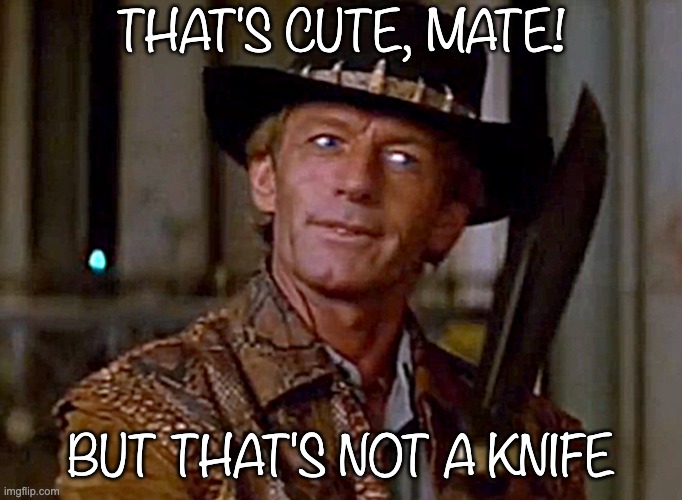 Crocodile Dundee Knife | THAT'S CUTE, MATE! BUT THAT'S NOT A KNIFE | image tagged in crocodile dundee knife | made w/ Imgflip meme maker