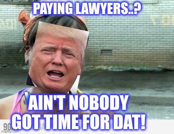 Sweet Brown | PAYING LAWYERS..? AIN'T NOBODY GOT TIME FOR DAT! | image tagged in sweet brown | made w/ Imgflip meme maker