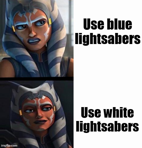 Could'nt think of anything good sooo... | Use blue lightsabers; Use white lightsabers | image tagged in ahsoka | made w/ Imgflip meme maker