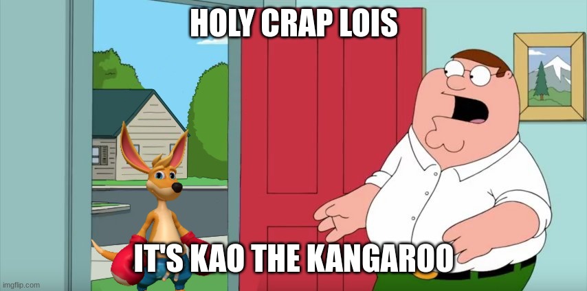holy crap lois it's kao the kangaroo | HOLY CRAP LOIS; IT'S KAO THE KANGAROO | image tagged in holy crap lois its x,family guy,kao the kangaroo,memes | made w/ Imgflip meme maker