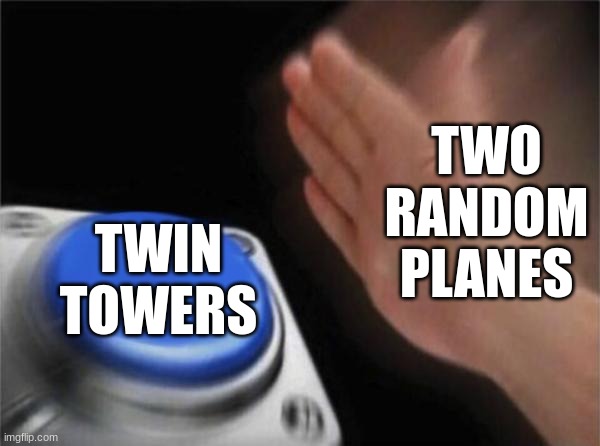 Blank Nut Button | TWO RANDOM PLANES; TWIN TOWERS | image tagged in memes,blank nut button,dank memes,9/11,twin towers,2001 | made w/ Imgflip meme maker