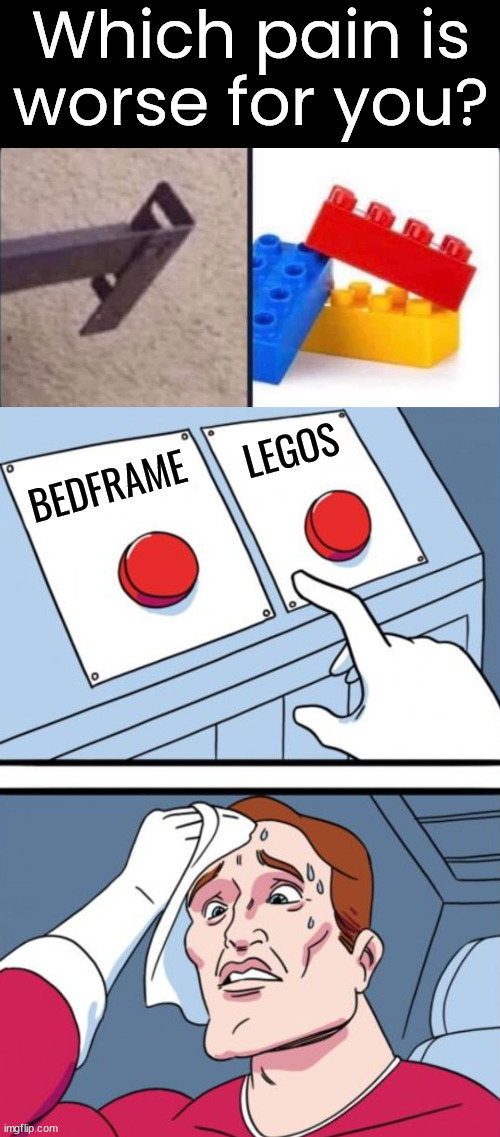 When you take out you shin, that stays with you. | Which pain is worse for you? LEGOS; BEDFRAME | image tagged in memes,two buttons,bedframe,legos,it could be worse | made w/ Imgflip meme maker
